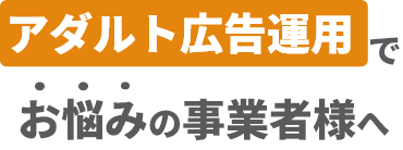 アダルト広告運用でお悩みの事業者様へ